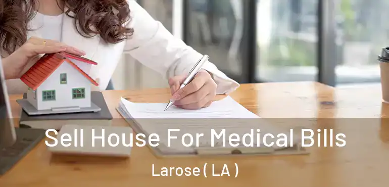  Sell House For Medical Bills Larose ( LA )