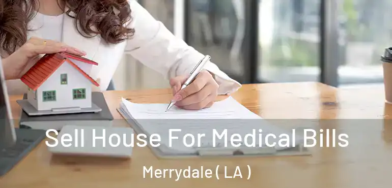  Sell House For Medical Bills Merrydale ( LA )