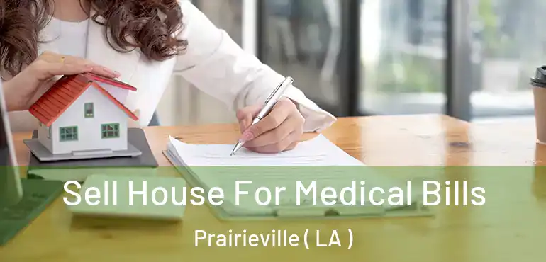  Sell House For Medical Bills Prairieville ( LA )