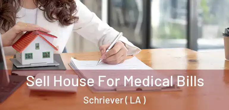 Sell House For Medical Bills Schriever ( LA )
