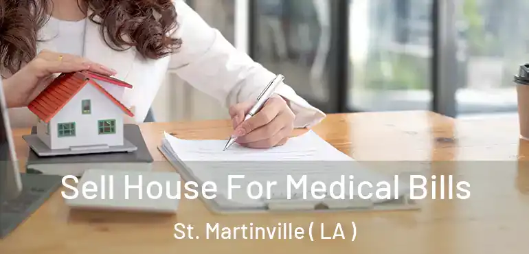 Sell House For Medical Bills St. Martinville ( LA )