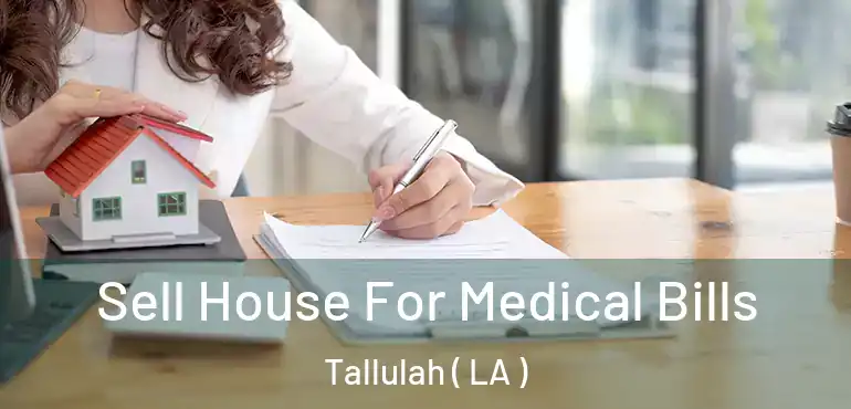  Sell House For Medical Bills Tallulah ( LA )