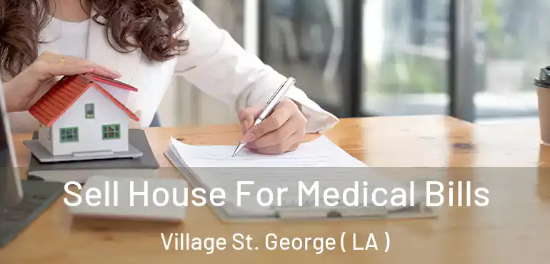  Sell House For Medical Bills Village St. George ( LA )