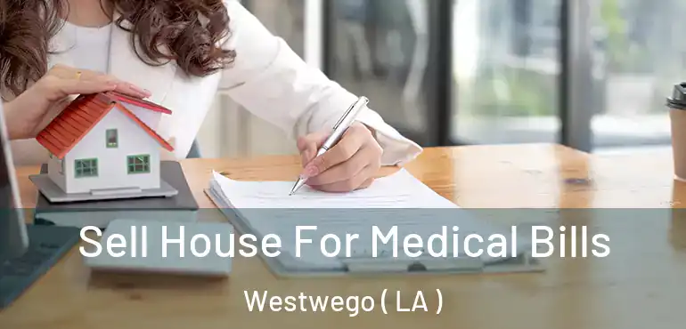  Sell House For Medical Bills Westwego ( LA )