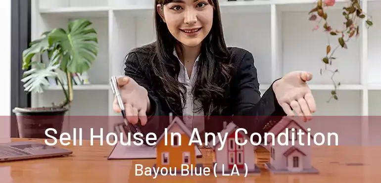  Sell House In Any Condition Bayou Blue ( LA )
