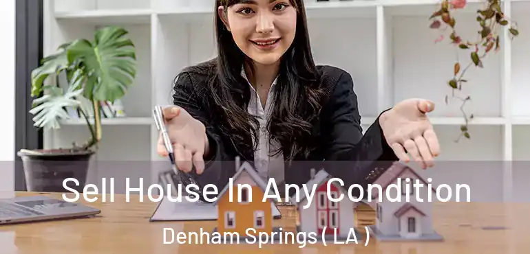  Sell House In Any Condition Denham Springs ( LA )