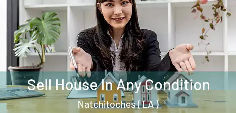 Sell House In Any Condition Natchitoches ( LA )