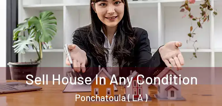  Sell House In Any Condition Ponchatoula ( LA )