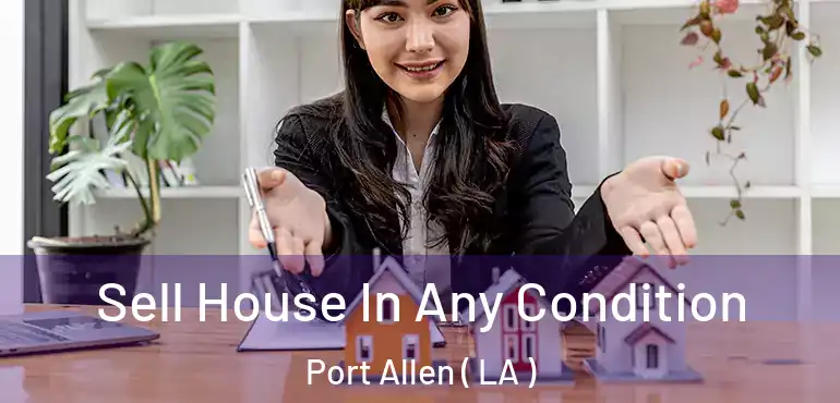  Sell House In Any Condition Port Allen ( LA )