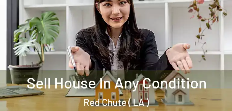  Sell House In Any Condition Red Chute ( LA )