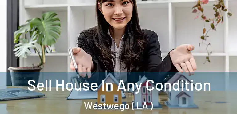  Sell House In Any Condition Westwego ( LA )