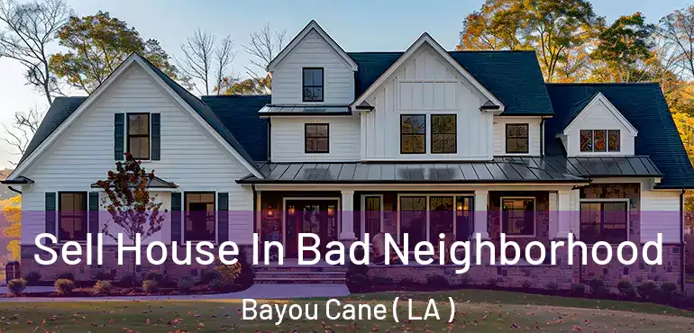  Sell House In Bad Neighborhood Bayou Cane ( LA )