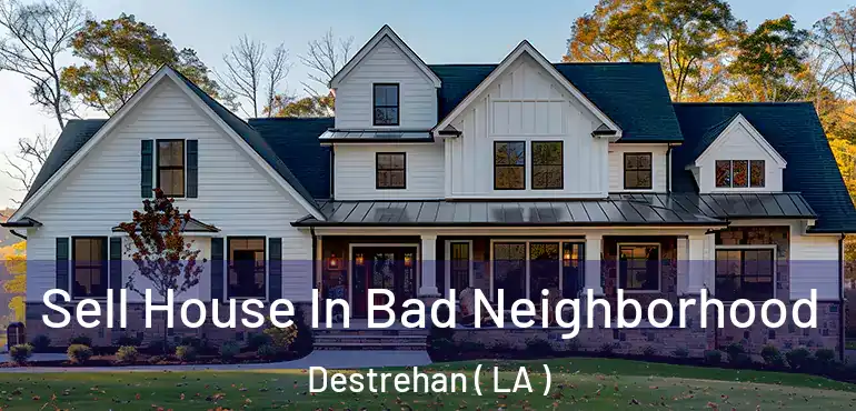  Sell House In Bad Neighborhood Destrehan ( LA )