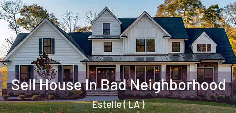  Sell House In Bad Neighborhood Estelle ( LA )