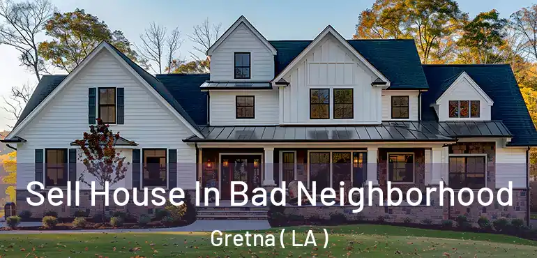  Sell House In Bad Neighborhood Gretna ( LA )