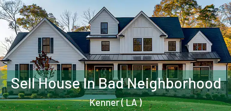  Sell House In Bad Neighborhood Kenner ( LA )