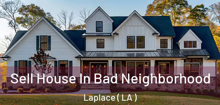 Sell House In Bad Neighborhood Laplace ( LA )