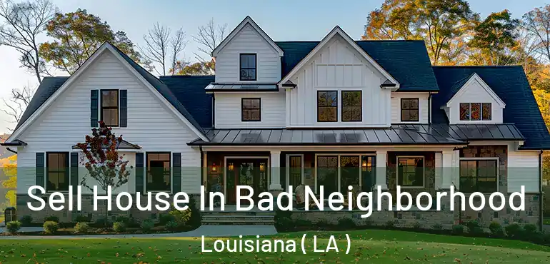  Sell House In Bad Neighborhood Louisiana ( LA )
