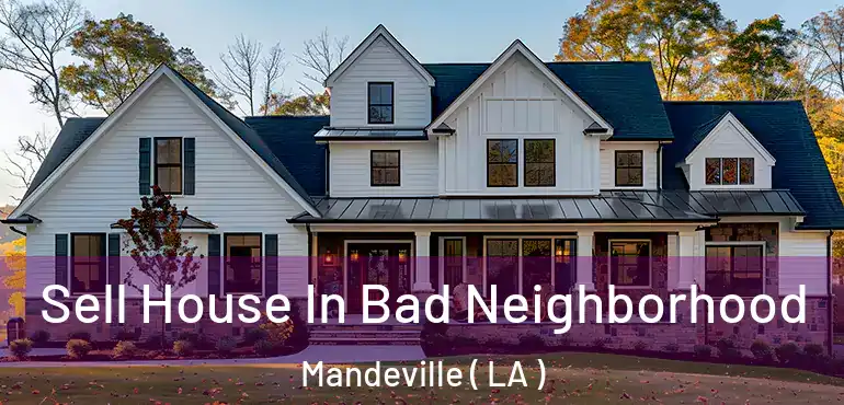  Sell House In Bad Neighborhood Mandeville ( LA )
