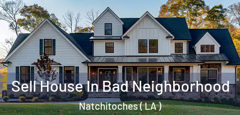  Sell House In Bad Neighborhood Natchitoches ( LA )
