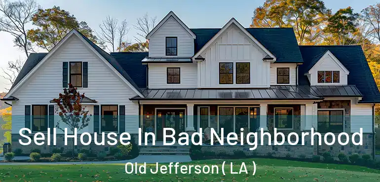  Sell House In Bad Neighborhood Old Jefferson ( LA )