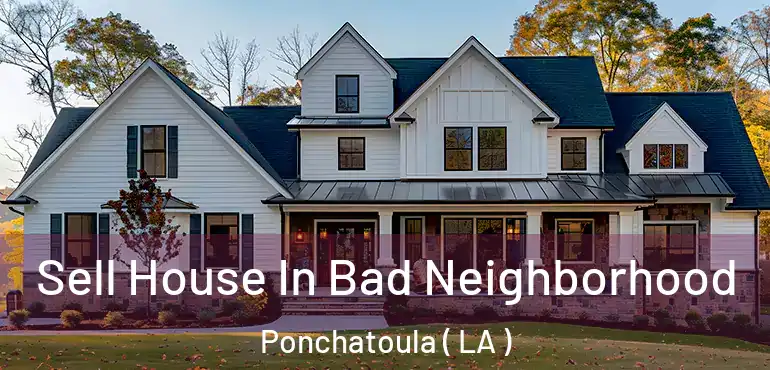  Sell House In Bad Neighborhood Ponchatoula ( LA )