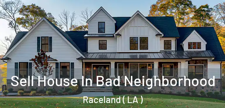  Sell House In Bad Neighborhood Raceland ( LA )