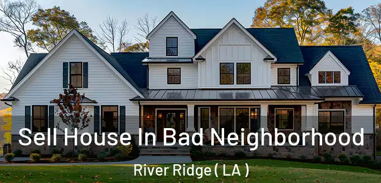  Sell House In Bad Neighborhood River Ridge ( LA )