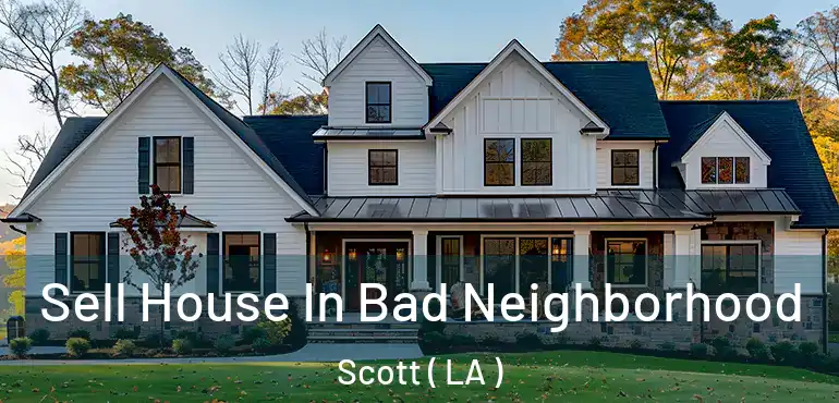  Sell House In Bad Neighborhood Scott ( LA )