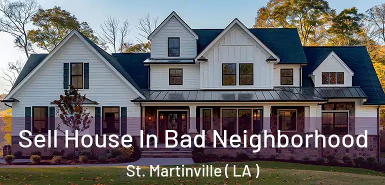  Sell House In Bad Neighborhood St. Martinville ( LA )