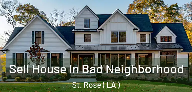  Sell House In Bad Neighborhood St. Rose ( LA )