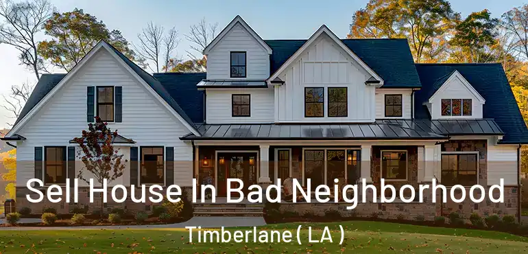 Sell House In Bad Neighborhood Timberlane ( LA )