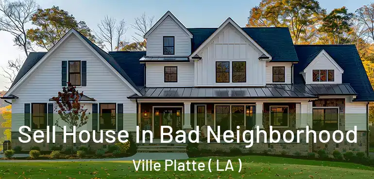  Sell House In Bad Neighborhood Ville Platte ( LA )