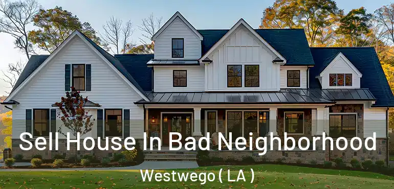  Sell House In Bad Neighborhood Westwego ( LA )