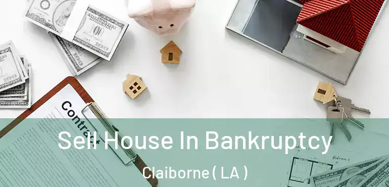  Sell House In Bankruptcy Claiborne ( LA )