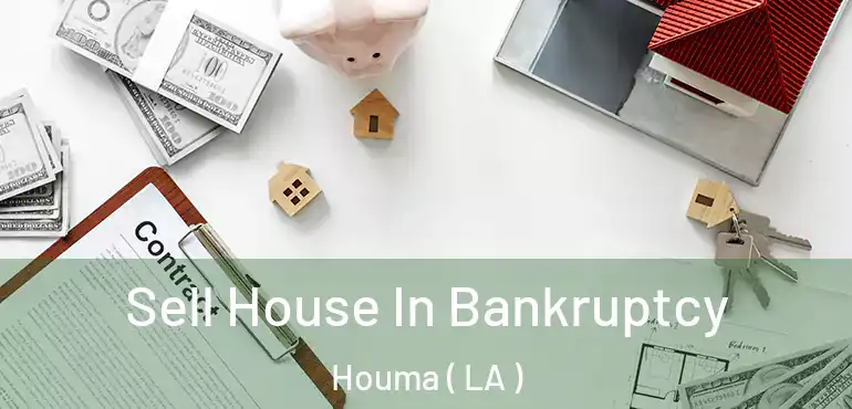  Sell House In Bankruptcy Houma ( LA )