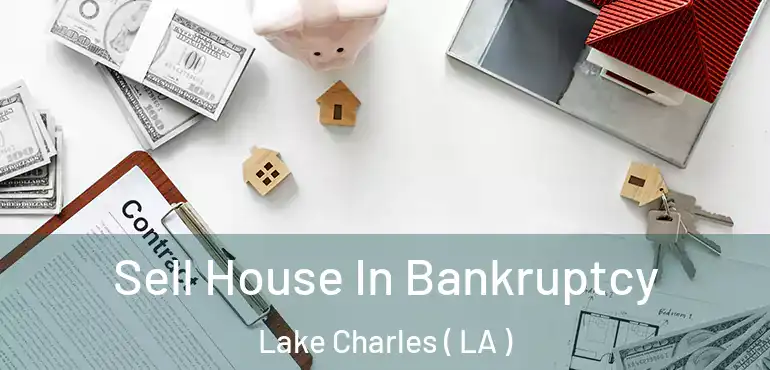  Sell House In Bankruptcy Lake Charles ( LA )