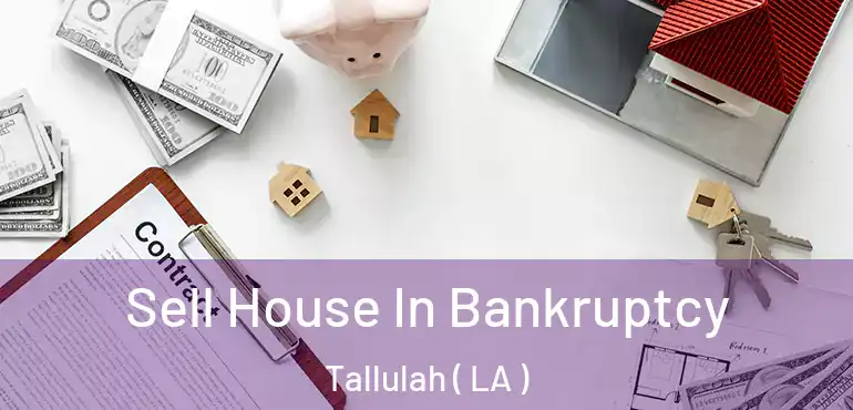  Sell House In Bankruptcy Tallulah ( LA )