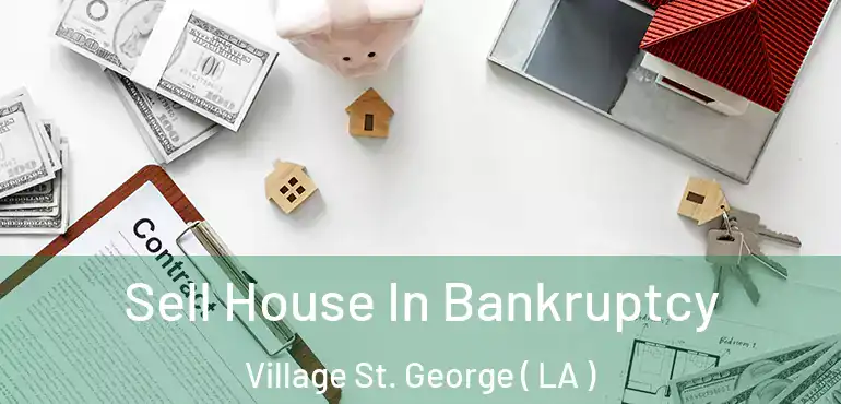  Sell House In Bankruptcy Village St. George ( LA )