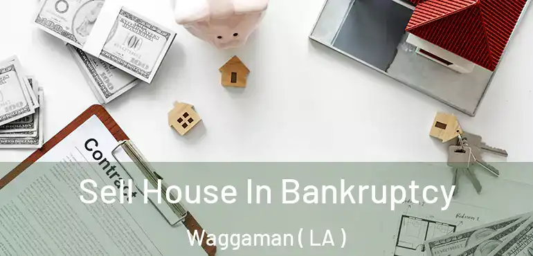  Sell House In Bankruptcy Waggaman ( LA )