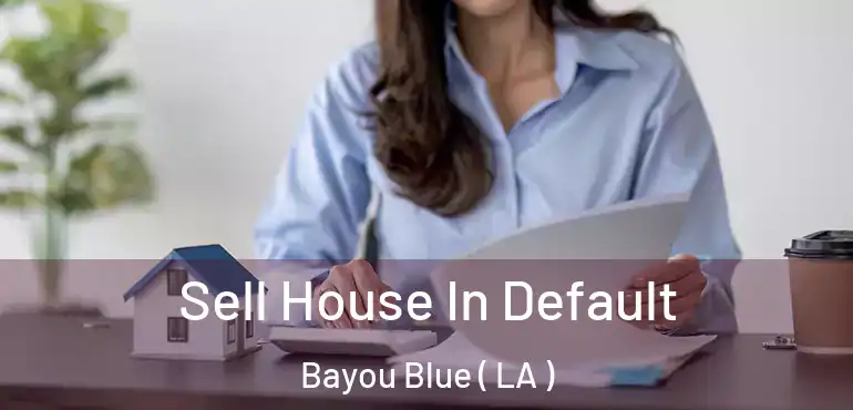 Sell House In Default Bayou Blue ( LA )