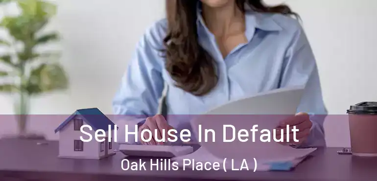  Sell House In Default Oak Hills Place ( LA )