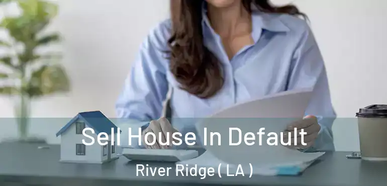  Sell House In Default River Ridge ( LA )