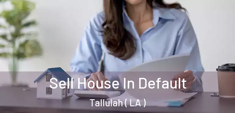  Sell House In Default Tallulah ( LA )
