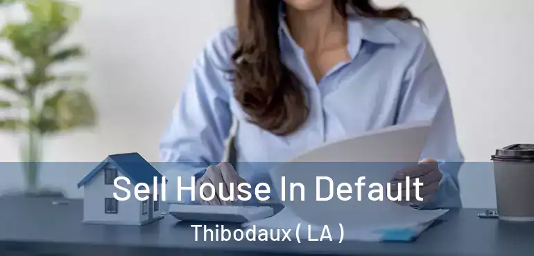  Sell House In Default Thibodaux ( LA )