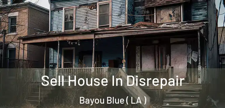  Sell House In Disrepair Bayou Blue ( LA )