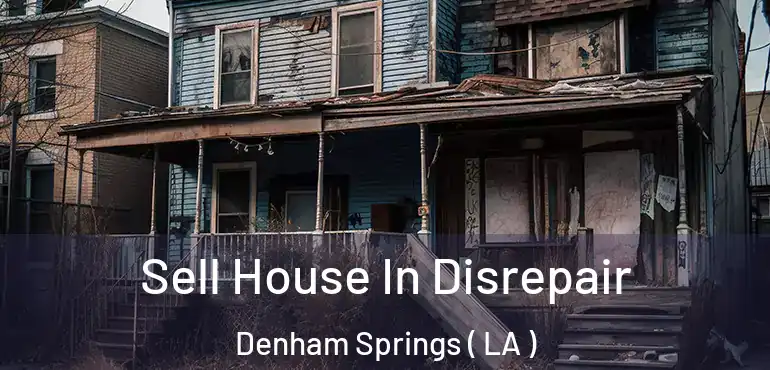  Sell House In Disrepair Denham Springs ( LA )