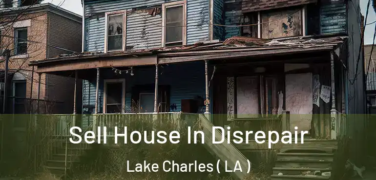  Sell House In Disrepair Lake Charles ( LA )