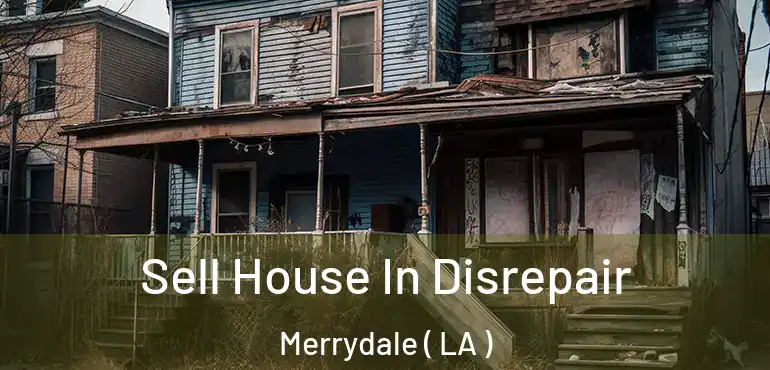  Sell House In Disrepair Merrydale ( LA )