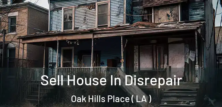  Sell House In Disrepair Oak Hills Place ( LA )